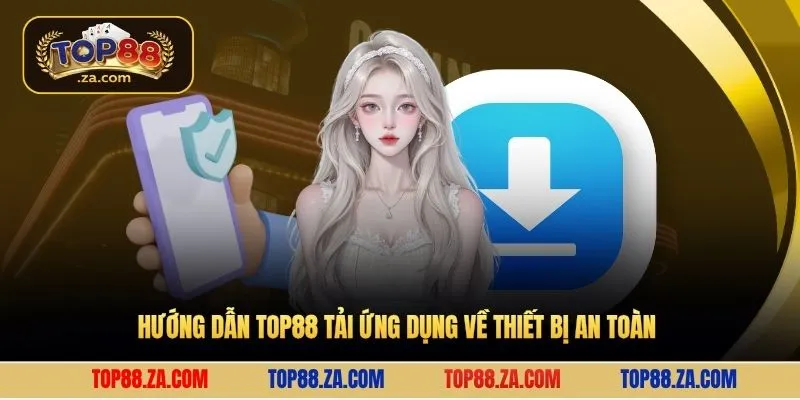 Hướng dẫn Top88 tải ứng dụng về thiết bị an toàn 