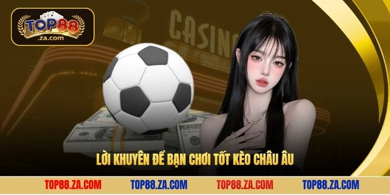 Lời khuyên để bạn chơi tốt kèo châu Âu 